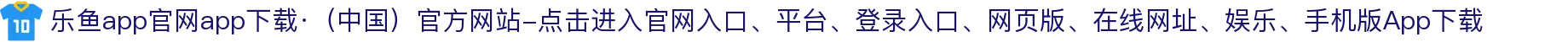 乐鱼app官网app下载·（中国）官方网站-点击进入